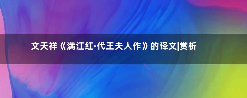 文天祥《满江红·代王夫人作》的译文|赏析